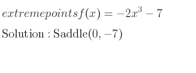 The extreme points of f(x)=-2x^3-7 are Saddle(0,-7)